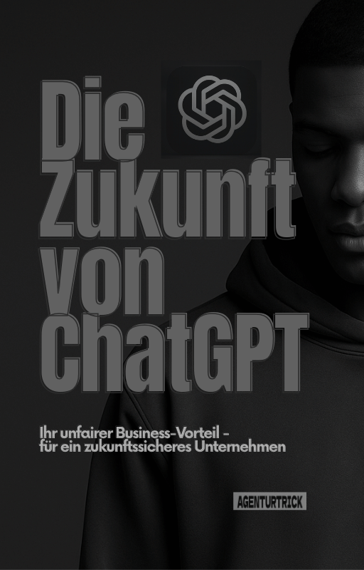 ChatGPT E-Book – Die Zukunft von ChatGPT Ihr unfairer Business-Vorteil von Agenturtrick